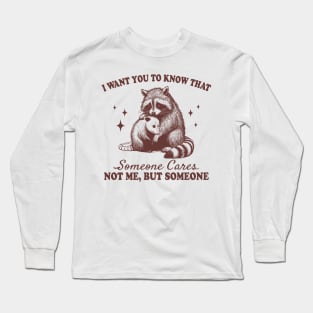 I want you to know that someone cares not me but someoneI want you to know that someone cares not me but someone Long Sleeve T-Shirt